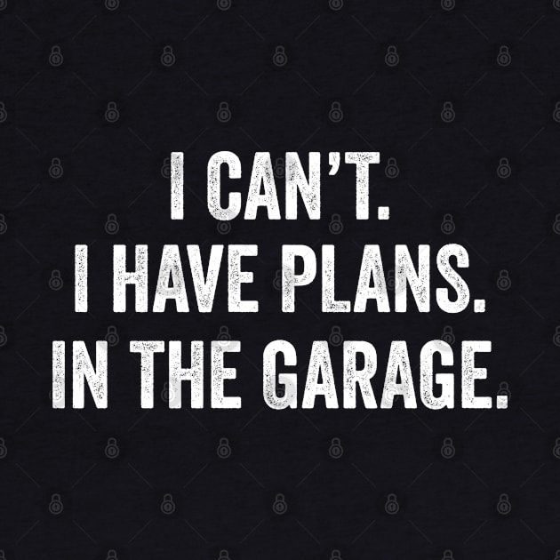 I can't I have plans In the garage Funny Garage Car by uglygiftideas